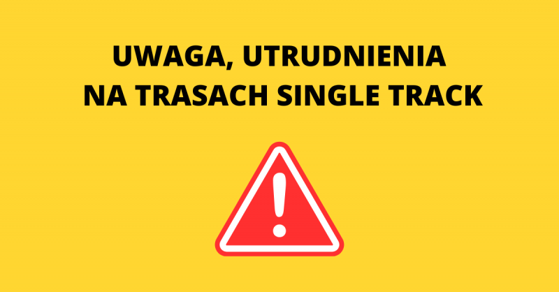 UWAGA, UTRUDNIENIA NA TRASACH SINGLE TRACK